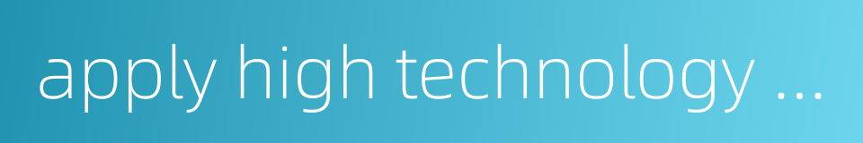 apply high technology to production的同义词