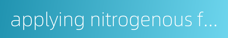 applying nitrogenous fertilizer的同义词