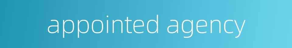 appointed agency的同义词