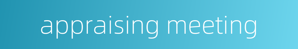 appraising meeting的同义词