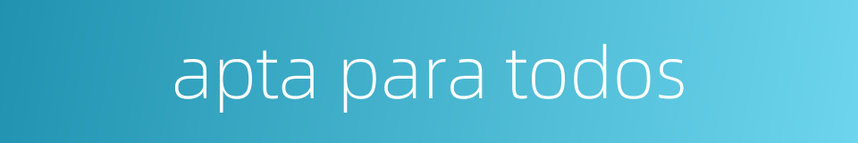 apta para todos的同义词
