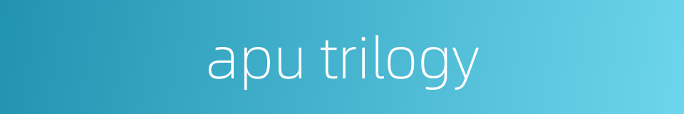 apu trilogy的同义词