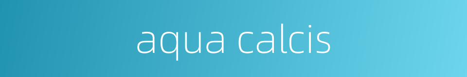 aqua calcis的同义词