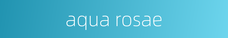 aqua rosae的同义词