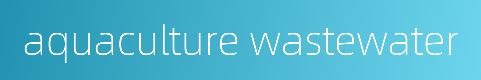 aquaculture wastewater的同义词