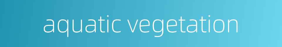 aquatic vegetation的同义词