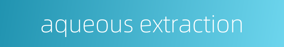 aqueous extraction的同义词