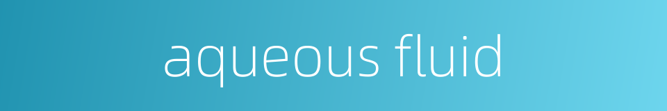 aqueous fluid的同义词