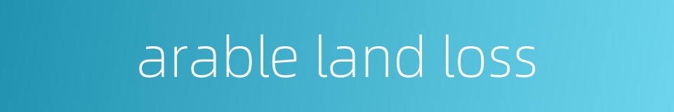 arable land loss的同义词