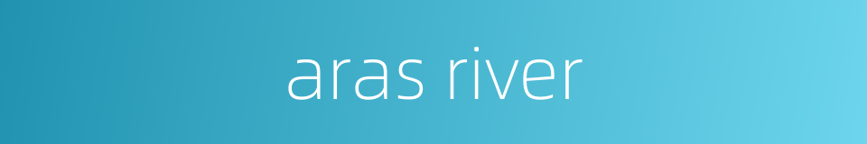 aras river的同义词