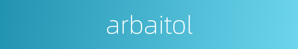arbaitol的同义词