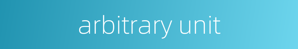arbitrary unit的同义词