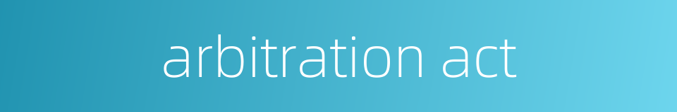 arbitration act的同义词