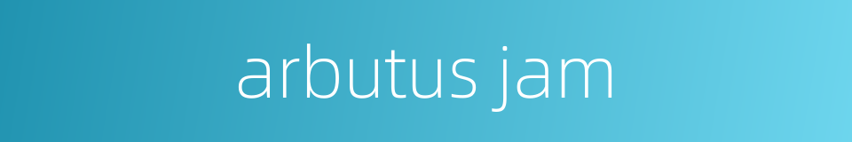 arbutus jam的同义词