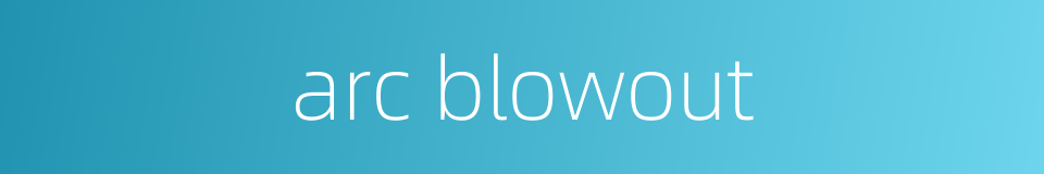 arc blowout的同义词