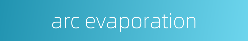 arc evaporation的同义词