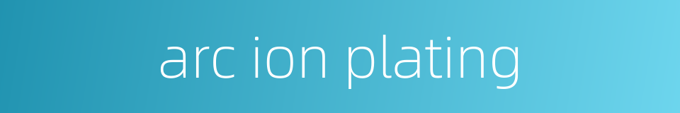 arc ion plating的同义词