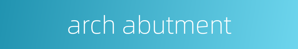 arch abutment的同义词