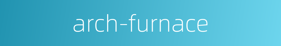 arch-furnace的同义词