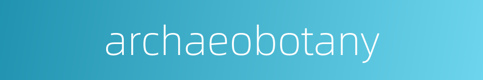 archaeobotany的同义词