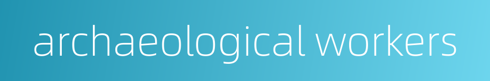 archaeological workers的同义词