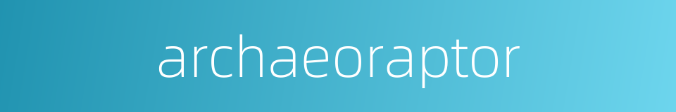archaeoraptor的同义词