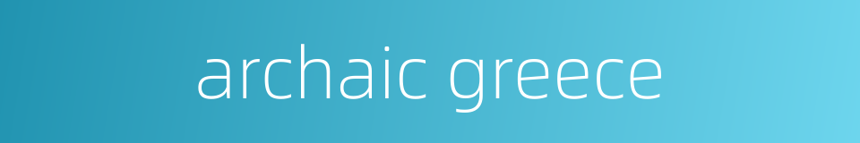 archaic greece的同义词