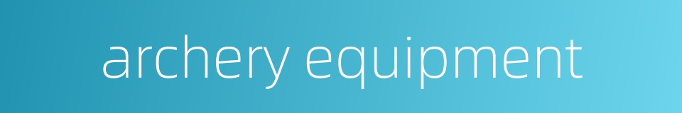 archery equipment的同义词