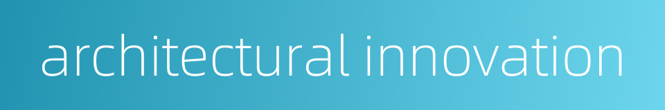architectural innovation的同义词