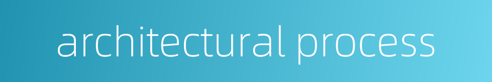 architectural process的同义词