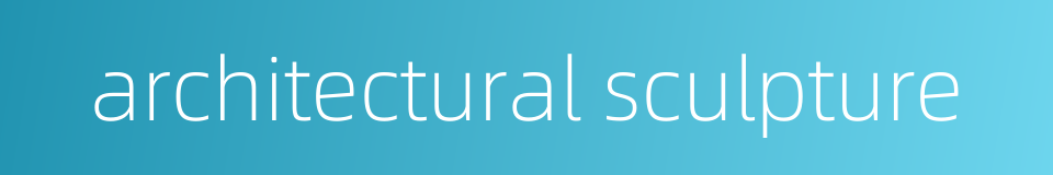 architectural sculpture的同义词