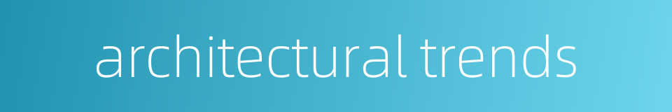 architectural trends的同义词