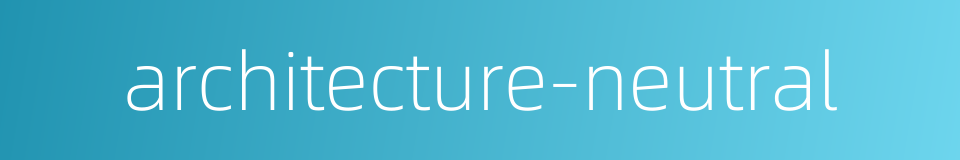 architecture-neutral的同义词