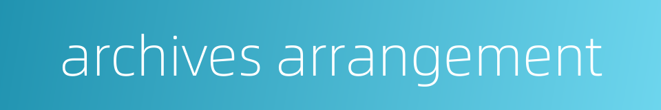 archives arrangement的同义词