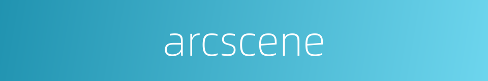 arcscene的同义词