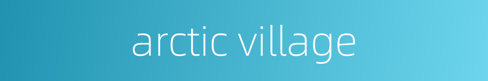 arctic village的同义词