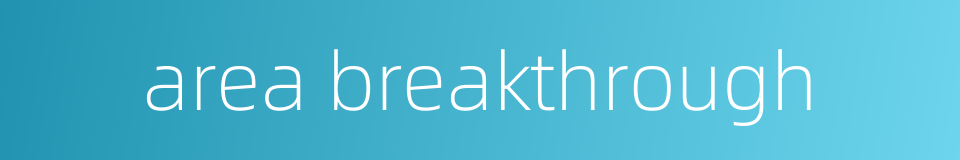 area breakthrough的同义词
