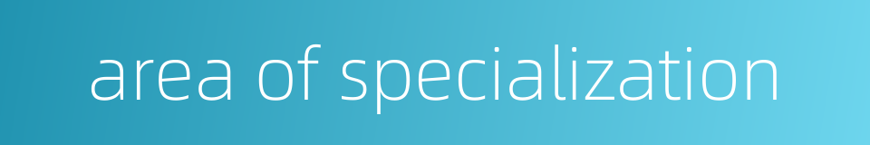area of specialization的同义词