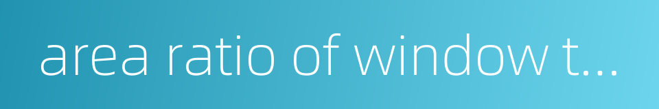 area ratio of window to wall的同义词