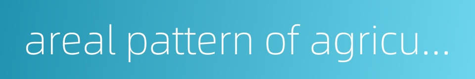 areal pattern of agriculture的同义词