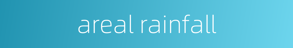 areal rainfall的同义词