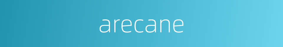 arecane的同义词