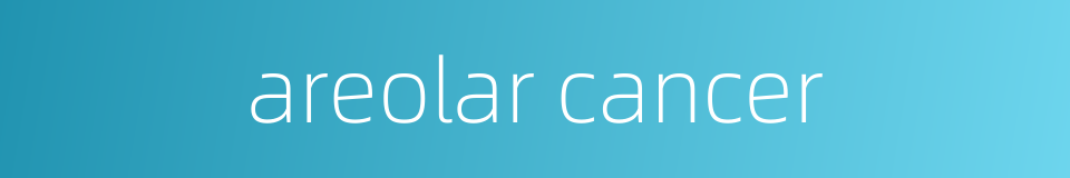 areolar cancer的同义词