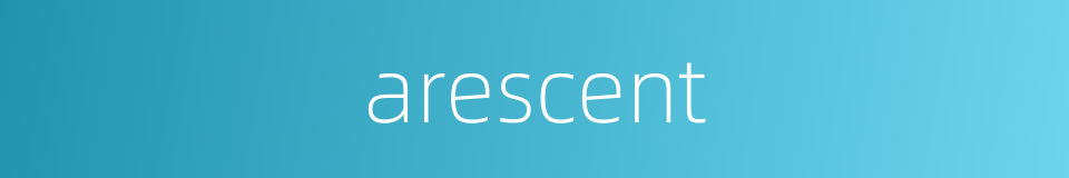 arescent的同义词