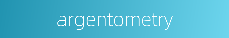 argentometry的同义词