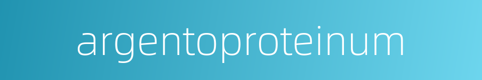 argentoproteinum的同义词