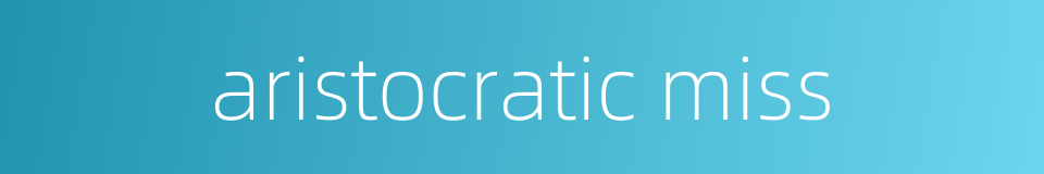 aristocratic miss的同义词