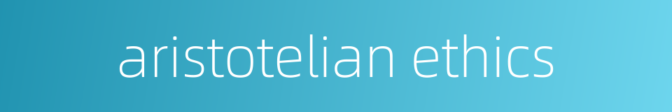 aristotelian ethics的同义词