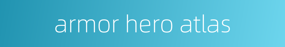 armor hero atlas的同义词