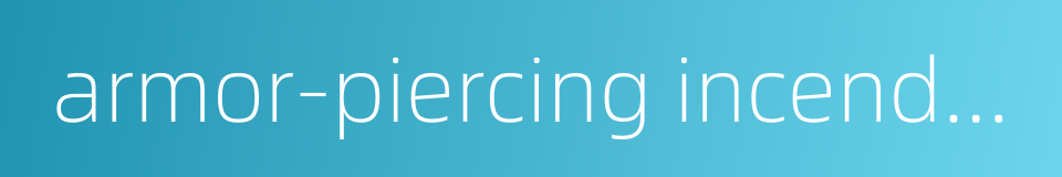 armor-piercing incendiary的同义词